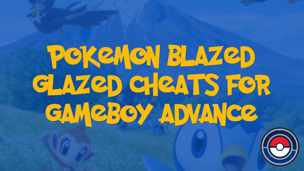 Pokemon Blazed Glazed Cheats for Gameboy Advance